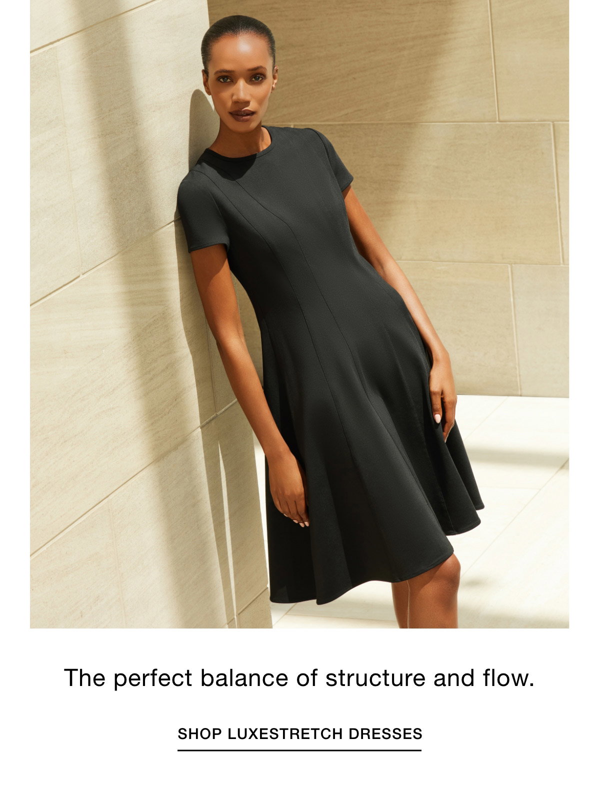 The perfect balance of structure and flow. SHOP LUXESTRETCH DRESSES >>