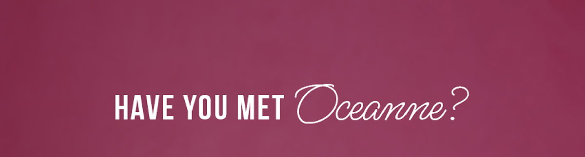 HAVE YOU MET OCEANNE?
