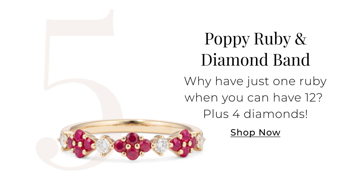 5. Poppy Ruby & Diamond Band - Why have just one ruby when you can have 12? Plus 4 diamonds! Shop Now >