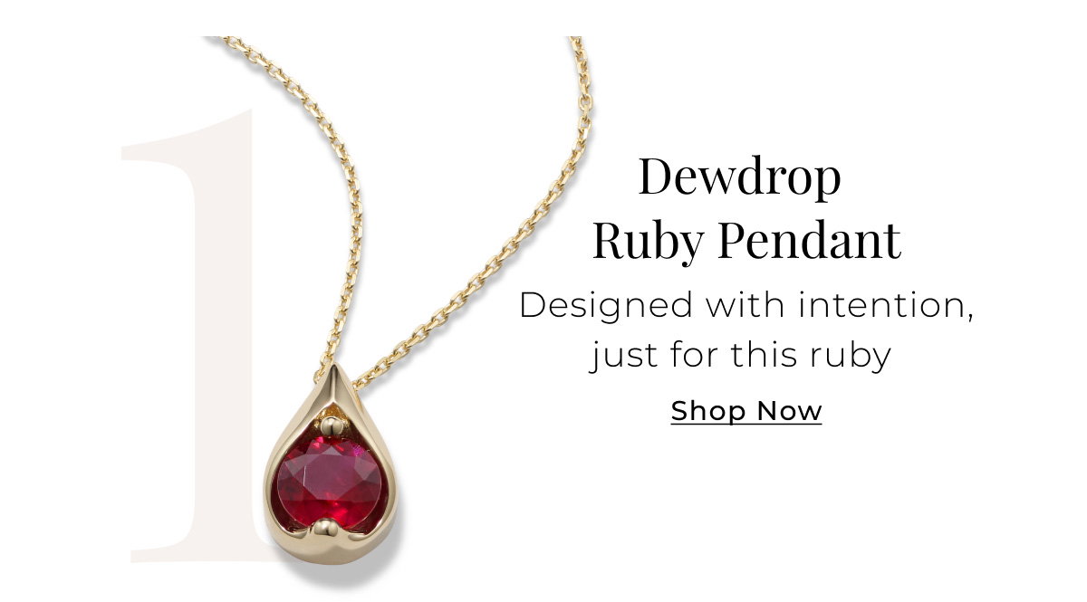 1. Dewdrop Ruby Pendant - Designed with intention, just for this ruby - Shop Now >