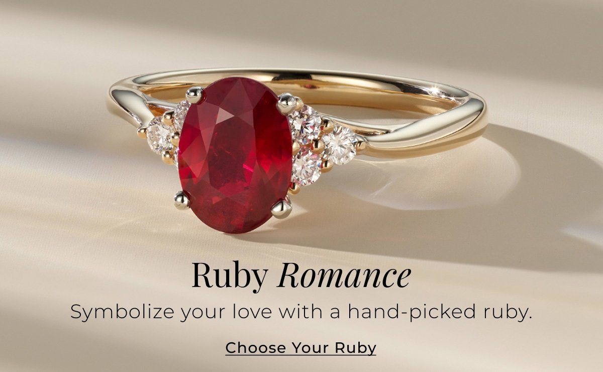 Ruby Romance - Symbolize your love with a hand-picked ruby. Choose Your Ruby > 