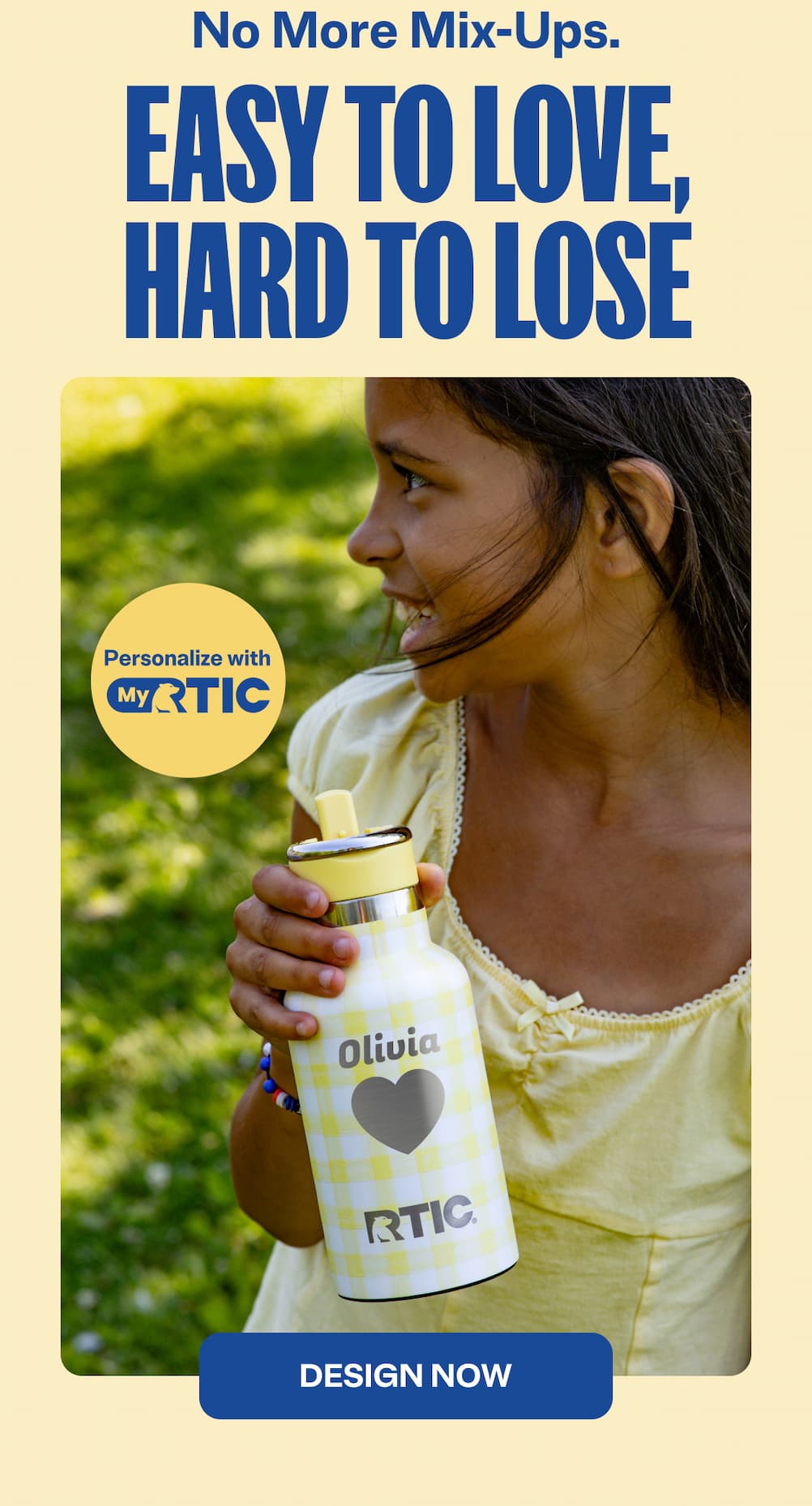 No More mix-ups. Easy to love, hard to lose. Personalize with MyRTIC. Design Now