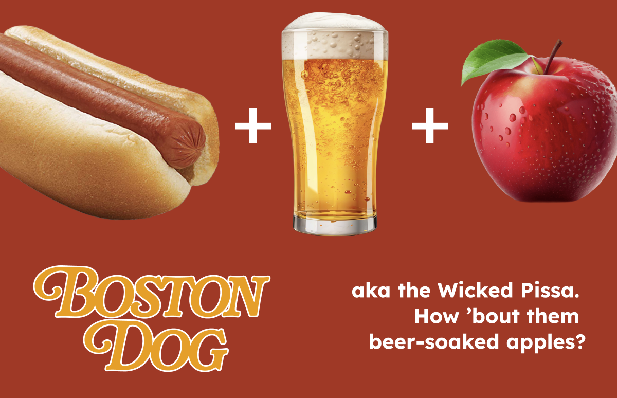 Boston Dog- aka the Wicked Pissa. How ‘bout them beer soaked apples? 