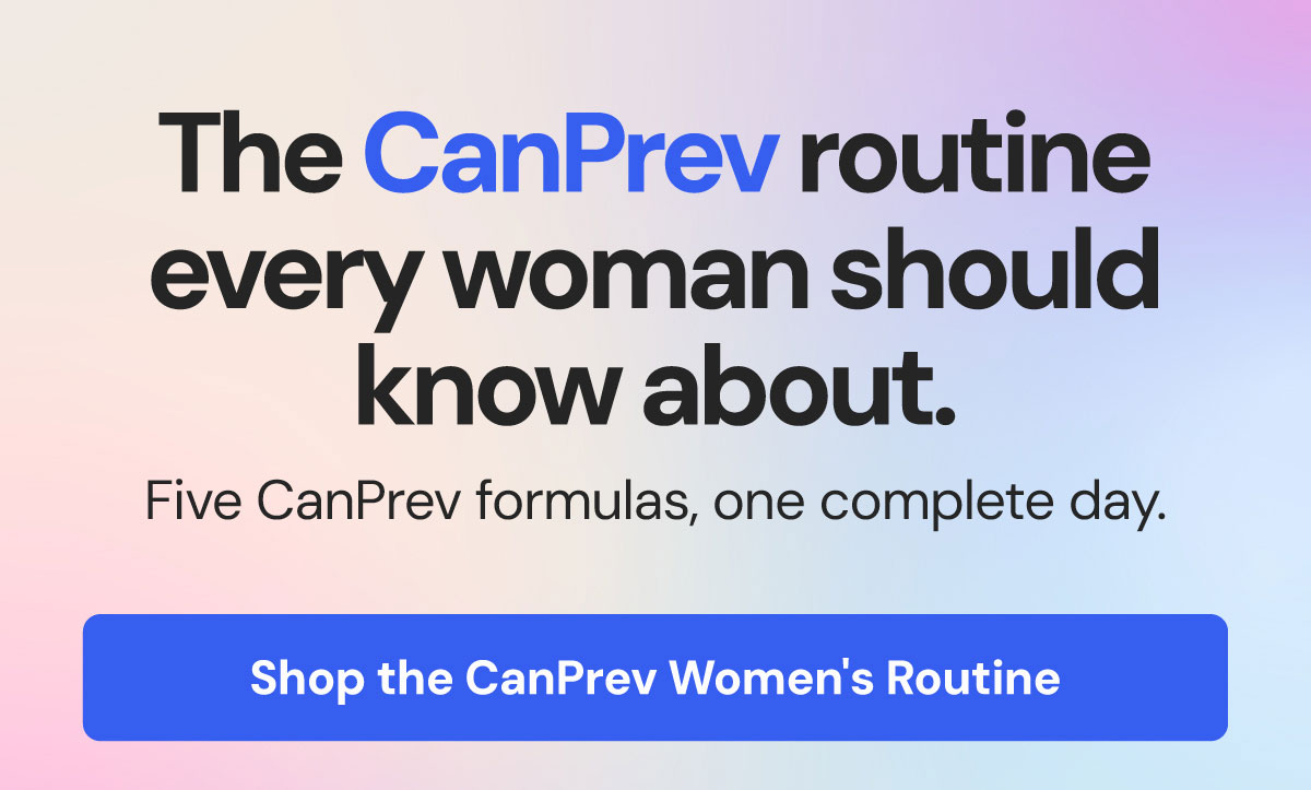 The CanPrev routine every woman should know about. . Five CanPrev formulas, one complete day. 10% off through July 22. SHOP THE CANPREV WOMEN’S ROUTINE