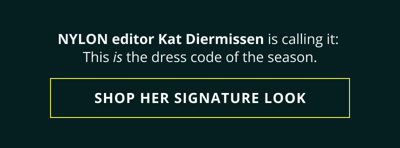 NYLON editor Kat Diermissen is calling it: Dress code of the season. Click here to shop her signature look