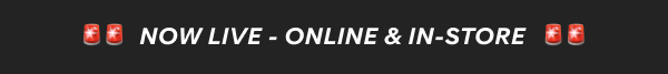 now live - online and in store