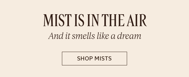 MIST IS IN THE AIR (AND IT SMELLS LIKE A DREAM)