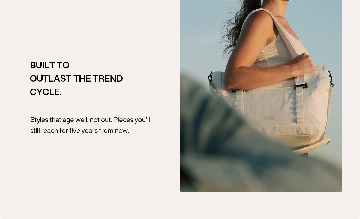 Built to outlast the trend cycle.