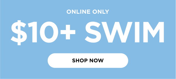 Online only. Extra $10+ Swim. Shop Now