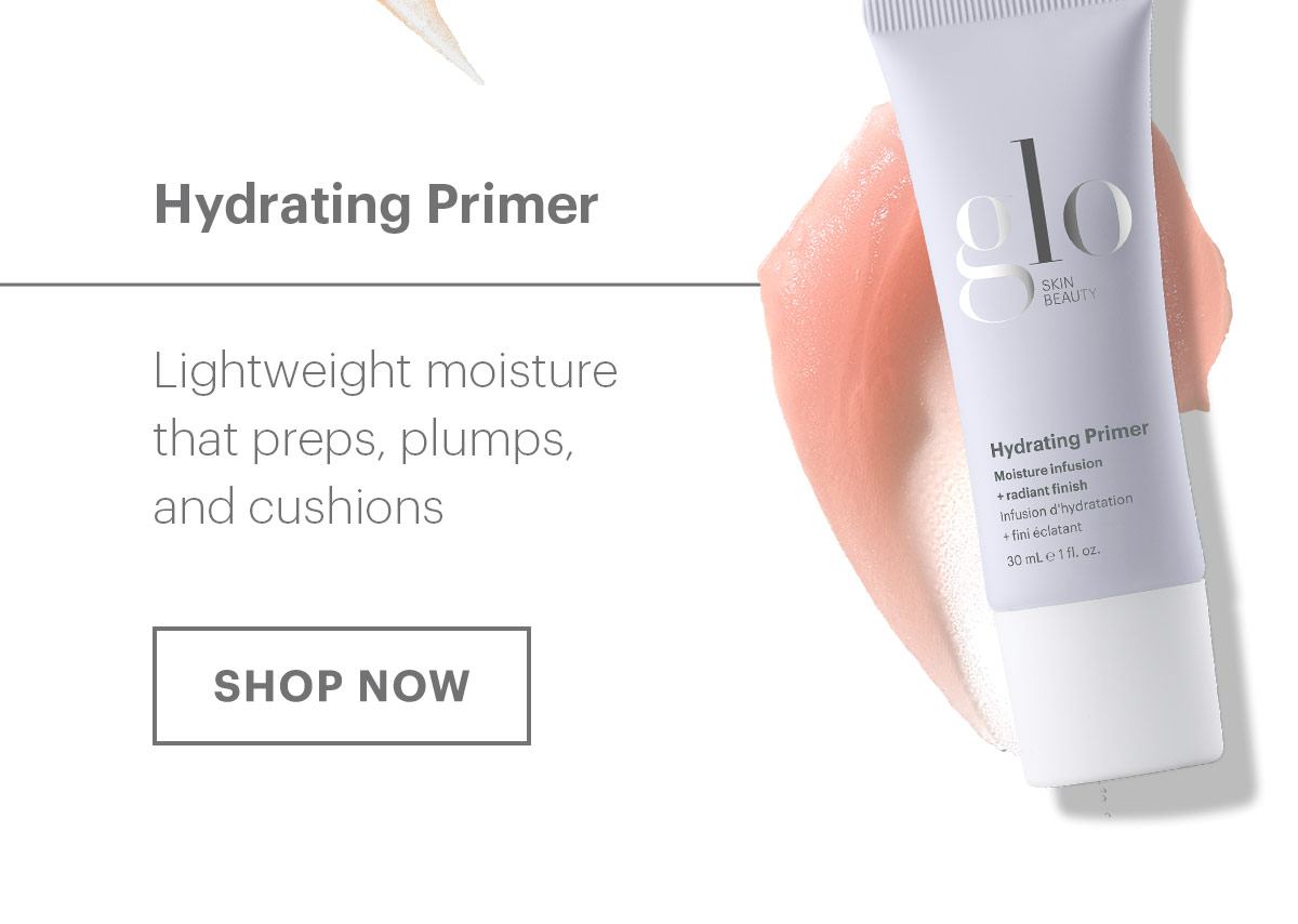 Hydrating Primer - Lightweight moisture that preps, plumps, and cushions. SHOP NOW