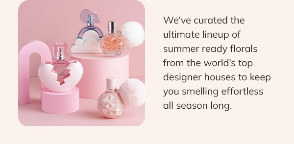We've curated the ultimate lineup of summer ready florals from the world's top designer houses to keep you smelling effortless all season long