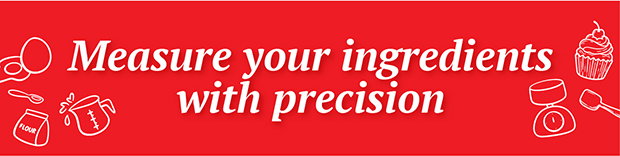Measure your ingredients with precision