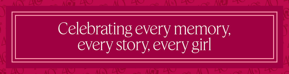 Celebrating every memory, every story, every girl