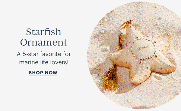 Starfish Ornament  A 5-star favorite for marine life lovers!  SHOP NOW
