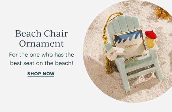 Beach Chair Ornament  For the one who has the best seat on the beach!  SHOP NOW