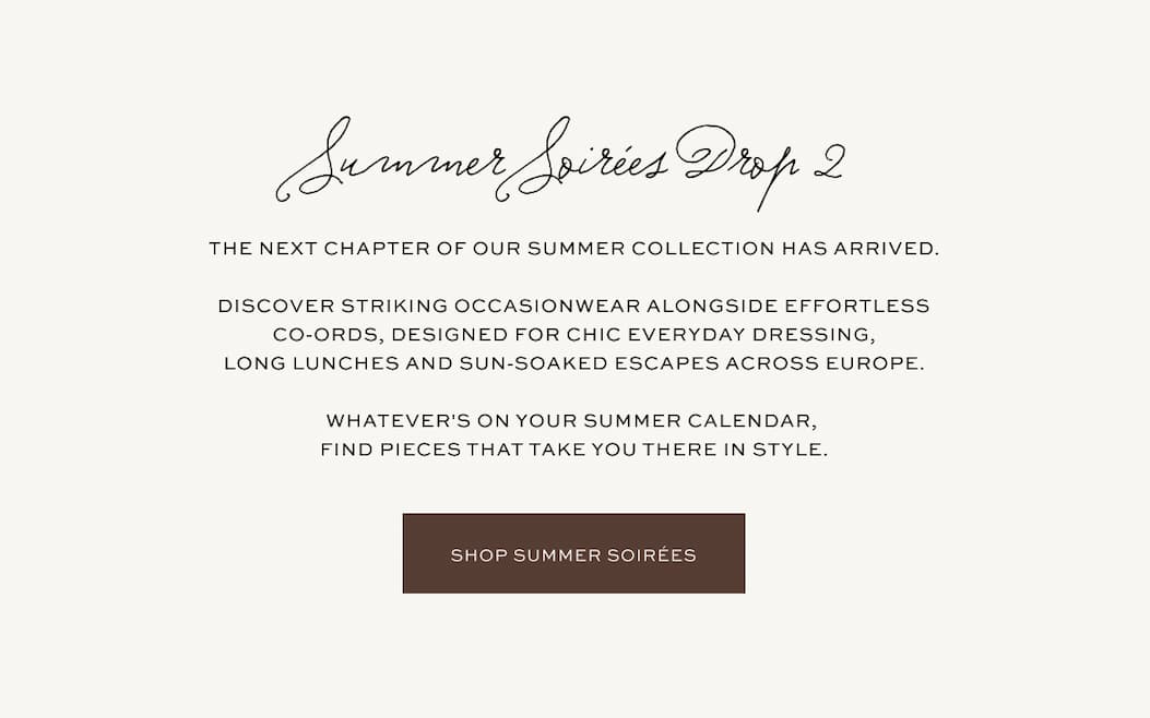 The next chapter of our summer collection has arrived. Shop Summer Soirées