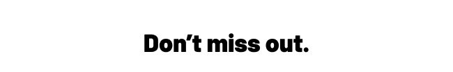 Don't miss out.