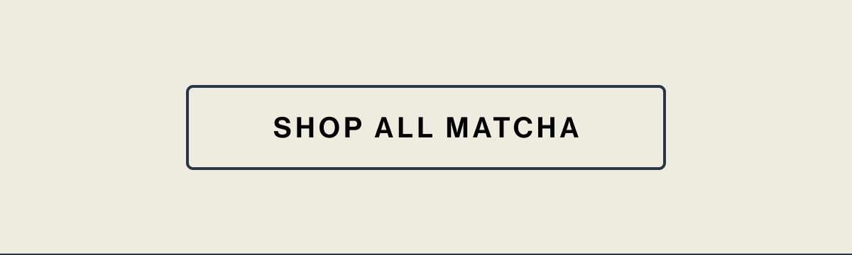 SHOP ALL MATCHA