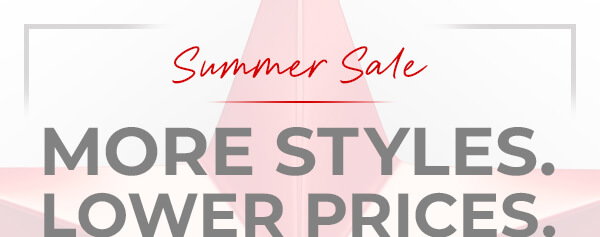 Summer Sale- More Styles. Lower Prices.