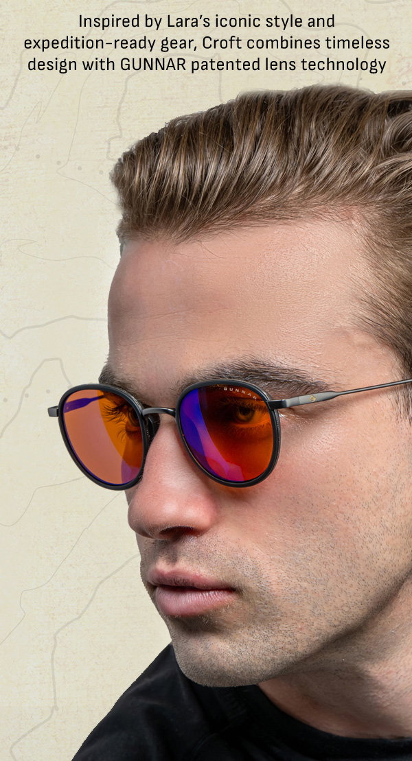 Inspired by Lara's iconic style and expedition-ready gear, Croft combines timeless design with GUNNAR patented lens technology.