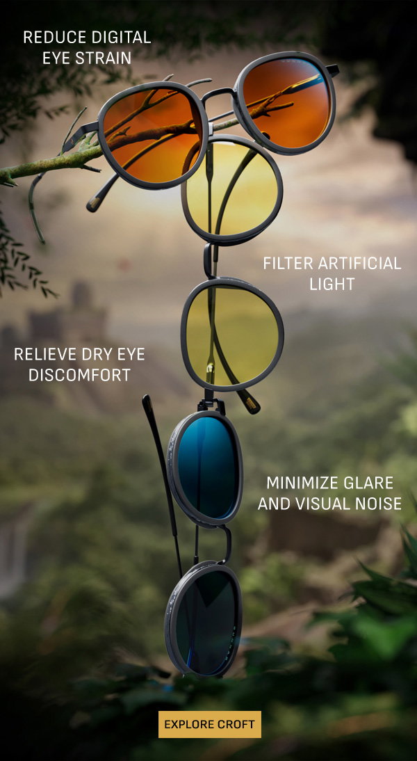 Reduce digital eye strain. Filter artificial light. Relieve dry eye discomfort. Minimize glare and visual noise. Explore Croft.