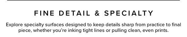 Fine Detail & Specialty