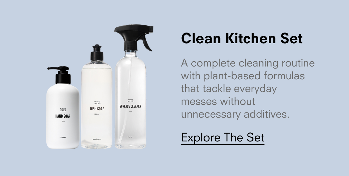 Clean Kitchen Set  A complete cleaning routine with plant-based formulas that tackle everyday messes without unnecessary additives.  Explore The Set