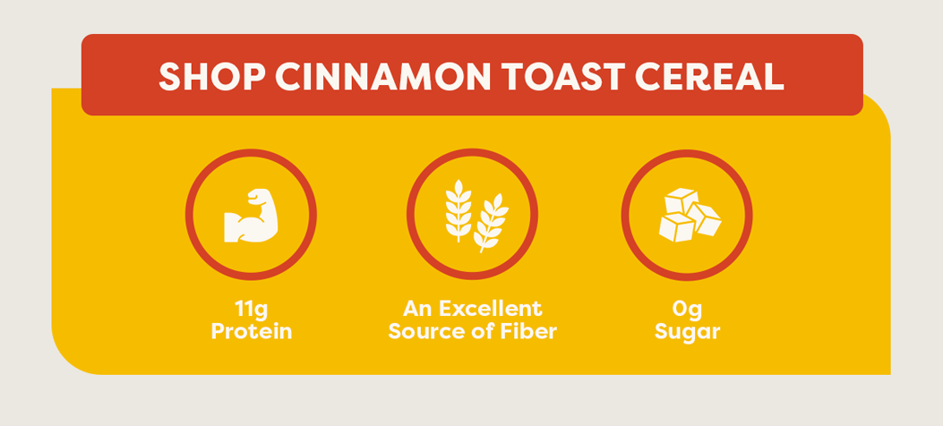 Shop cinnamon toast crunch cereal. 11g protein | an excellent source of fiber | 0g sugar