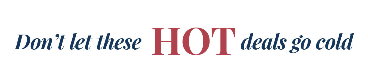 Don't Let These Hot Deals Go Cold