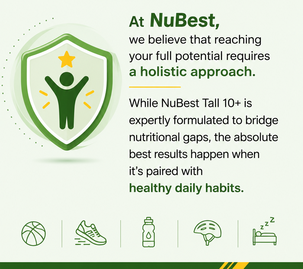 At NuBest, we believe that reaching your full potential requires a holistic approach. While NuBest Tall 10+ is expertly formulated to help bridge nutritional gaps, the best results come when it is paired with healthy daily habits.