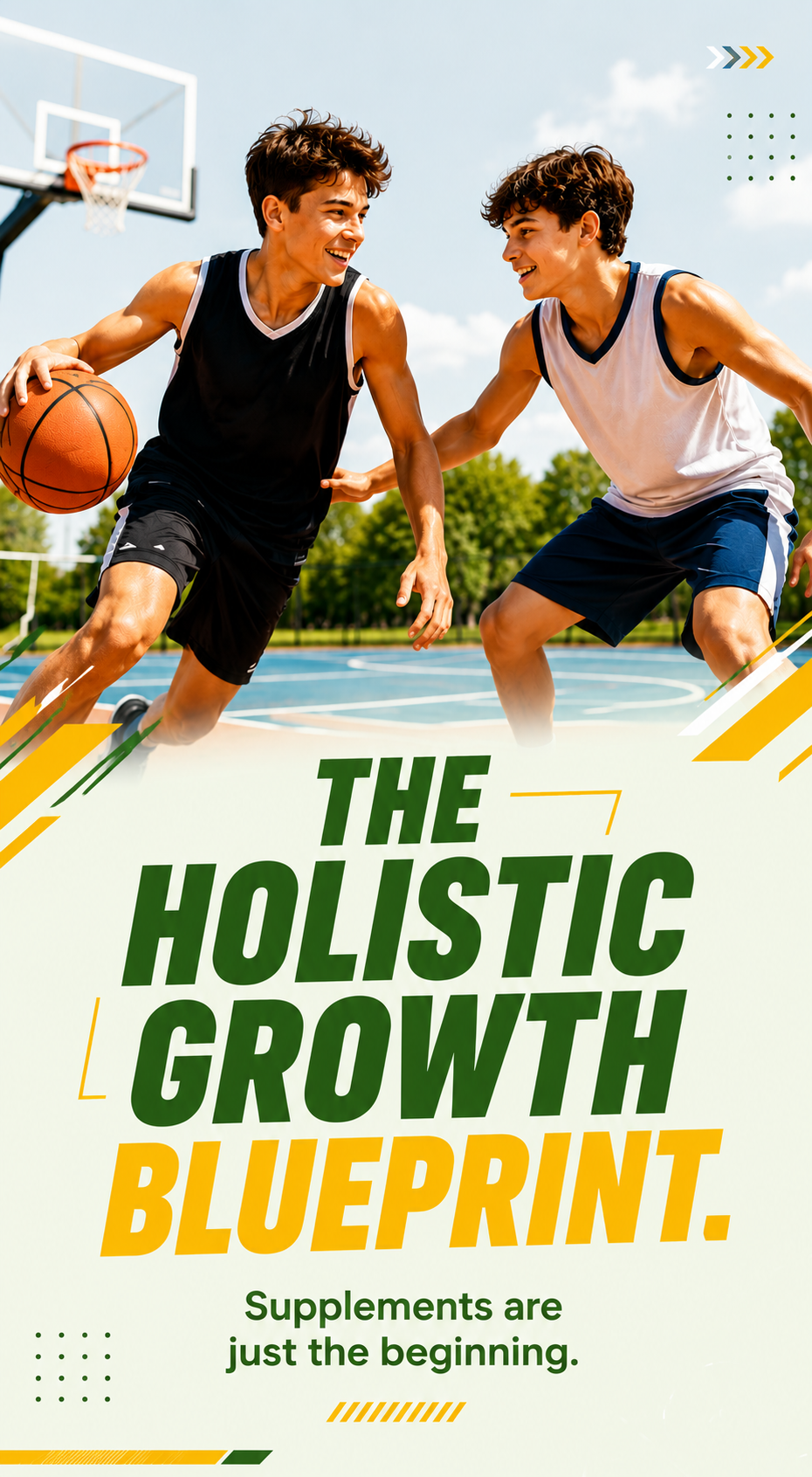The Holistic Growth Blueprint. Supplements are just the beginning. A complete approach to healthy growth combines proper nutrition, regular physical activity, quality sleep, and consistent healthy habits to help teens reach their full potential.