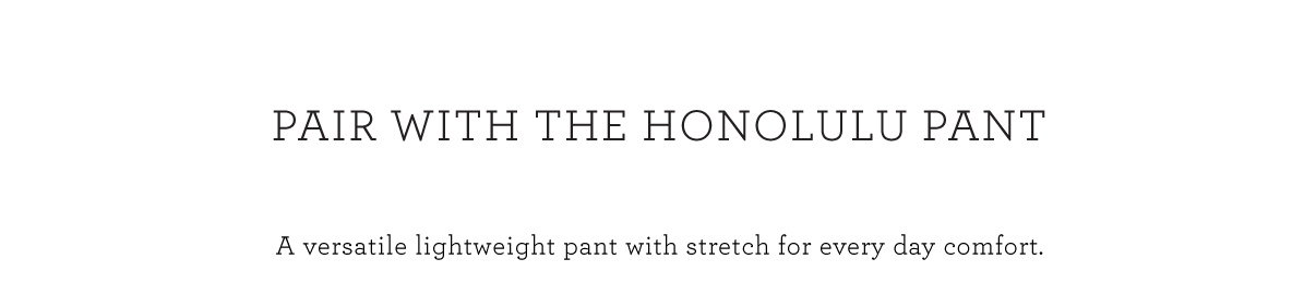 Pair With The Honolulu Pant