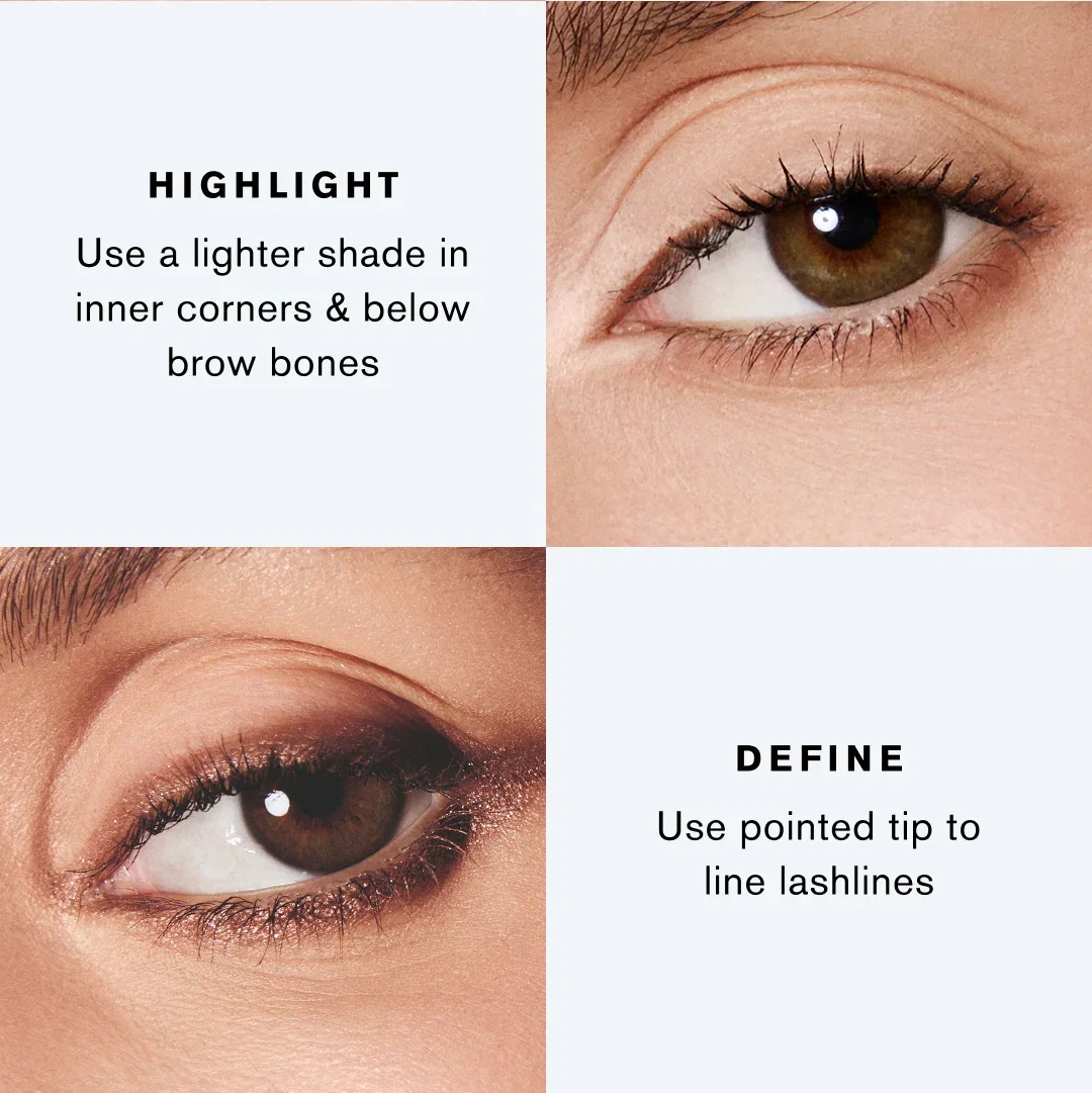 HIGHLIGHT | Use a lighter shade in inner corners & below brow bones | DEFINE | Use pointed tip to line lashlines
