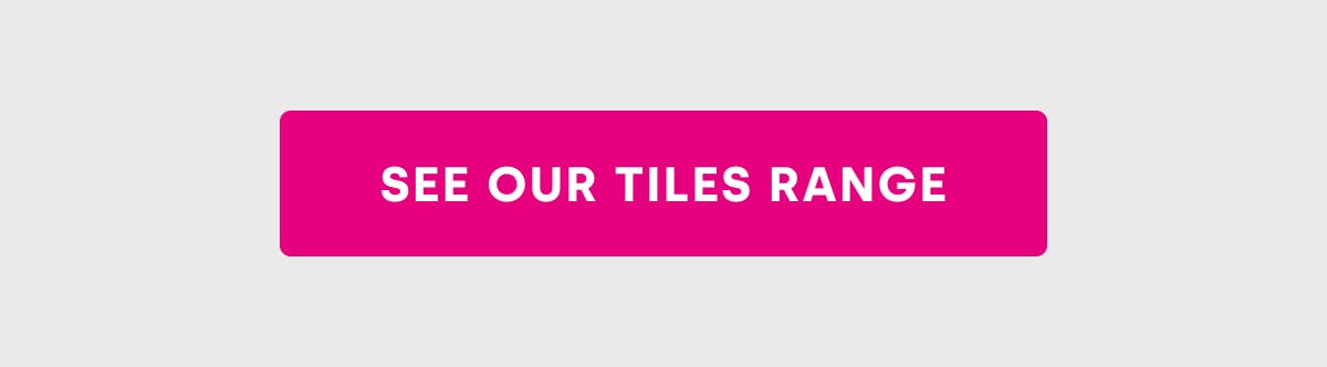 SEE OUR TILES RANGE
