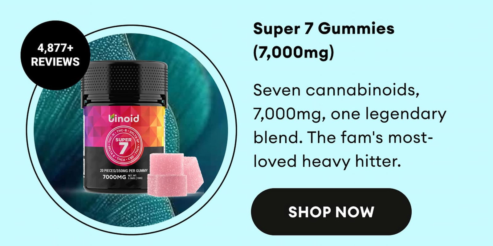 Super 7 Gummies (7,000mg) | Seven cannabinoids, 7,000mg, one legendary blend. The fam's most-loved heavy hitter. | 4,877+ Reviews | Shop Now