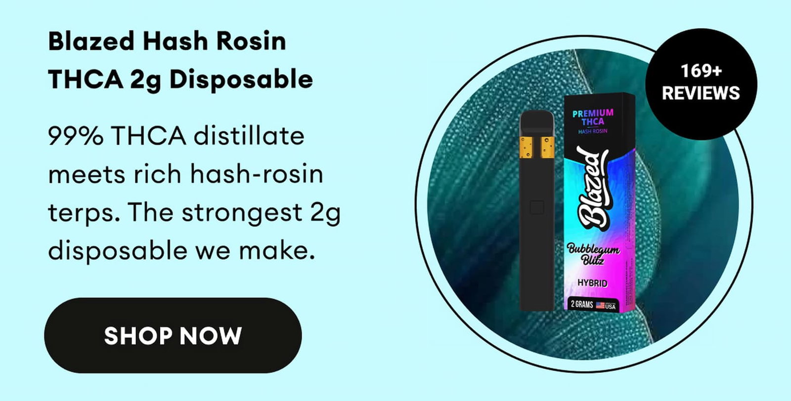 Blazed Hash Rosin THCA 2g Disposable | 99% THCA distillate meets rich hash-rosin terps. The strongest 2g disposable we make. | 169+ Reviews | Shop Now