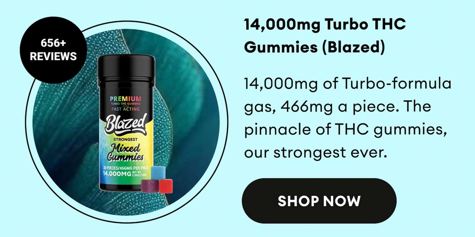 14,000mg Turbo THC Gummies (Blazed) | 14,000mg of Turbo-formula gas, 466mg a piece. The pinnacle of THC gummies, our strongest ever. | 656+ Reviews | Shop Now
