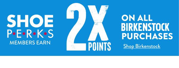 Shoe Perks Members earn 2X Points on all Birkenstock Purchases