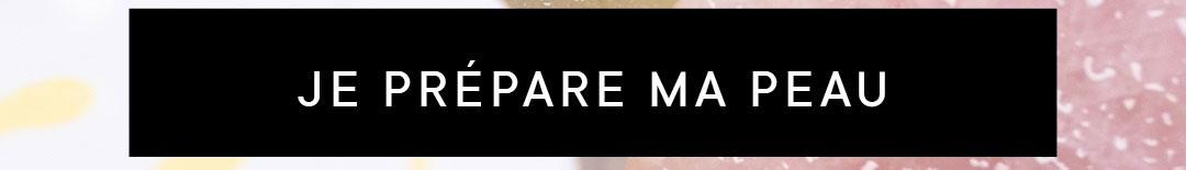 JE PRÉPARE MA PEAU