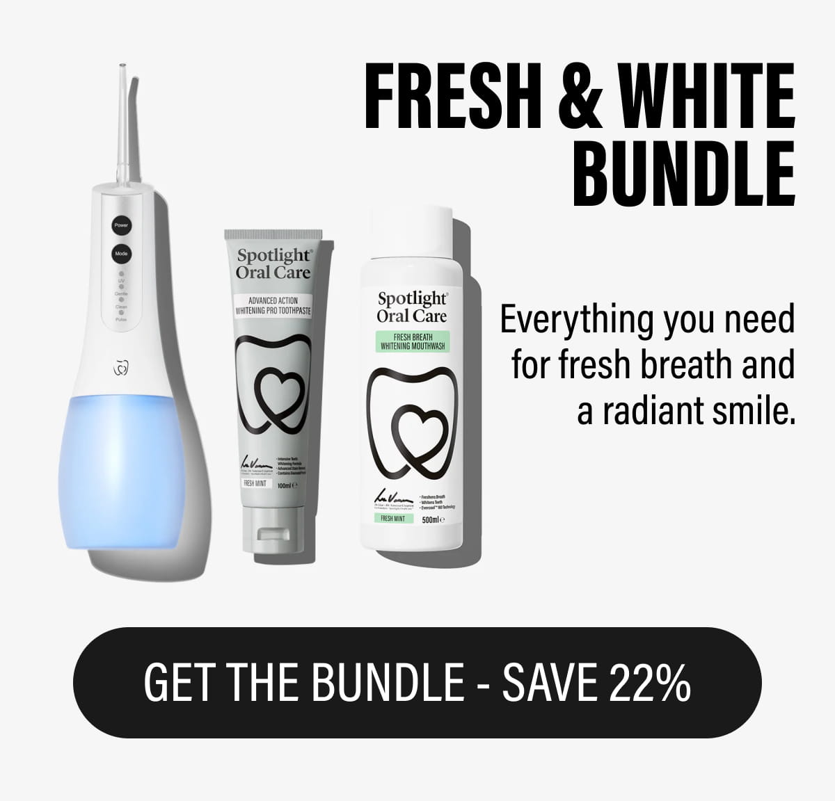 FRESH & WHITE BUNDLE - Everything you need for fresh breath and a radiant smile. | GET THE BUNDLE - SAVE 22%
