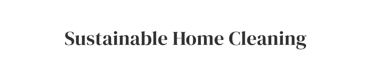 Sustainable Home Cleaning