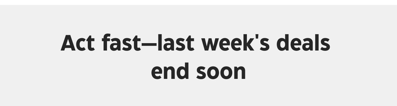 Act fast—last week's deals end soon.