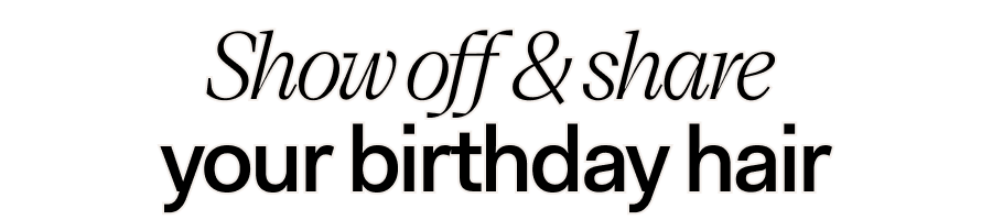 Show off & share your birthday hair