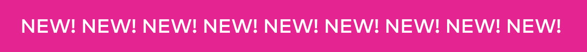 NEW! NEW! NEW!