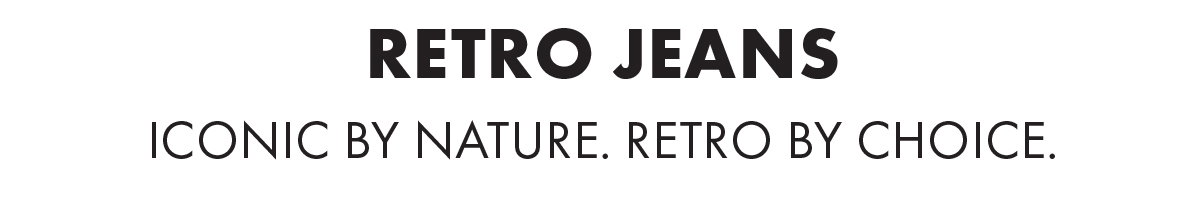Retro Jeans Iconic by nature. Retro by choice.