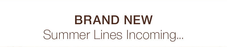 Brand New Summer Lines Incoming...
