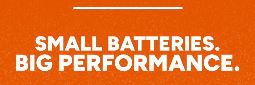 Small batteries. Big Performance. 