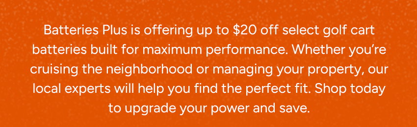 Batteries Plus is offering up to $20 off select golf cart batteries.