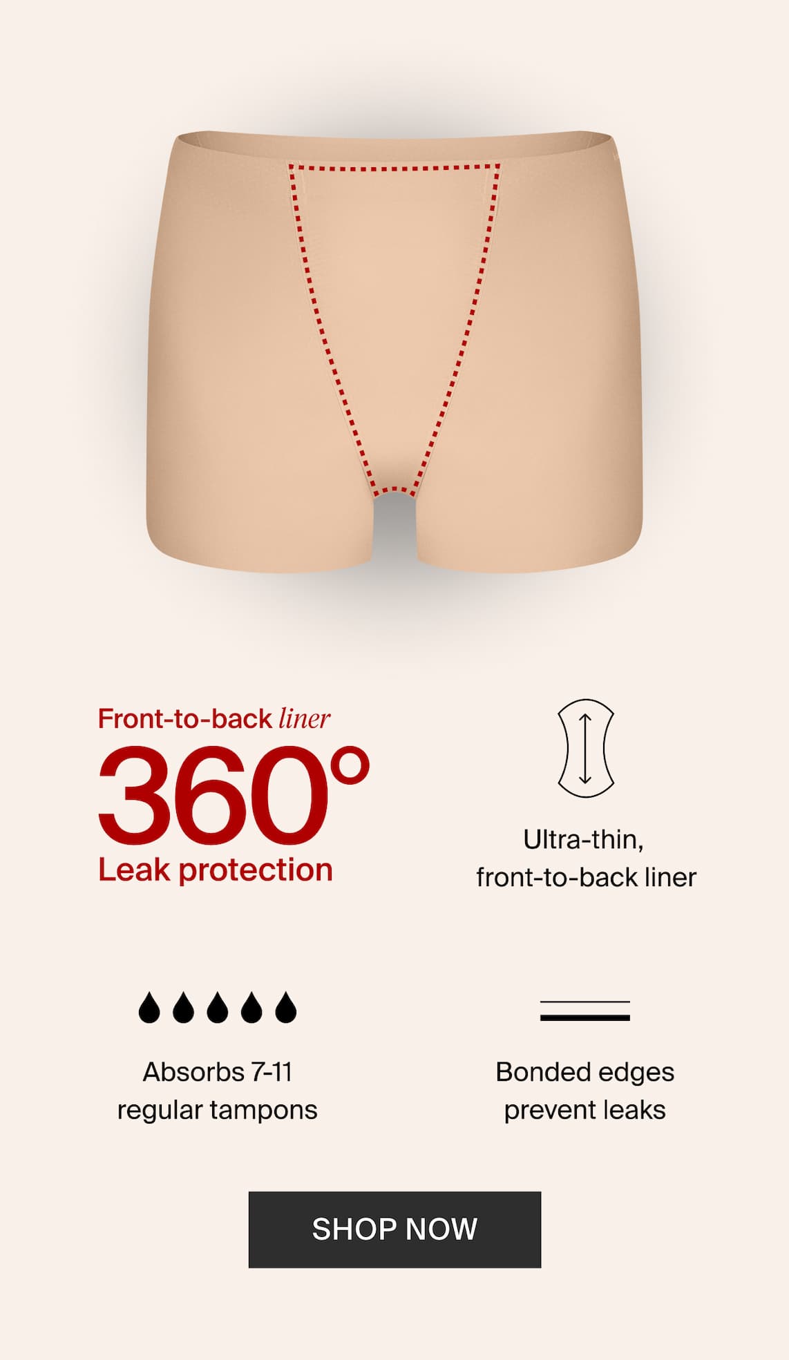 Front to back liner 360 degree leak protection. Ultra Thin front to back liner. Absorbs 7-11 super tampons. Bonded edges prevent leaks. Shop Now