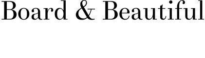 Board & beautiful